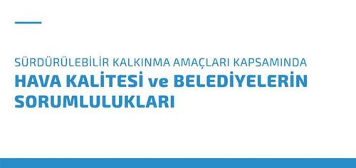 “Sürdürülebilir Kalkınma Amaçları Kapsamında Hava Kalitesi ve Belediyelerin Sorumlulukları” Raporu Yayınlandı